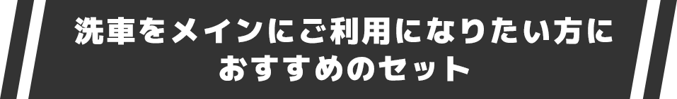 洗車をメインにご利用になりたい方におすすめのセット