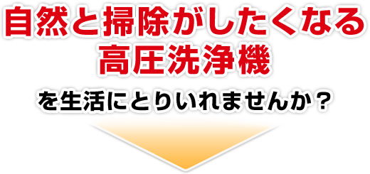 自然と掃除がしたくなる高圧洗浄機