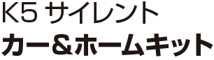 K5サイレント カー＆ホームキット