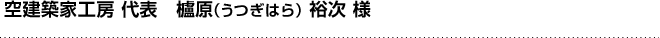 空建築家工房 代表　櫨原(うつぎはら) 裕次 様
