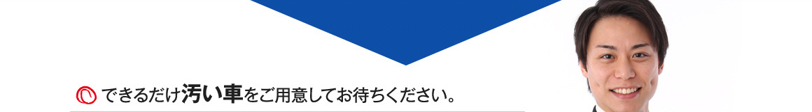 できるだけ汚い車をご用意してお待ちください。